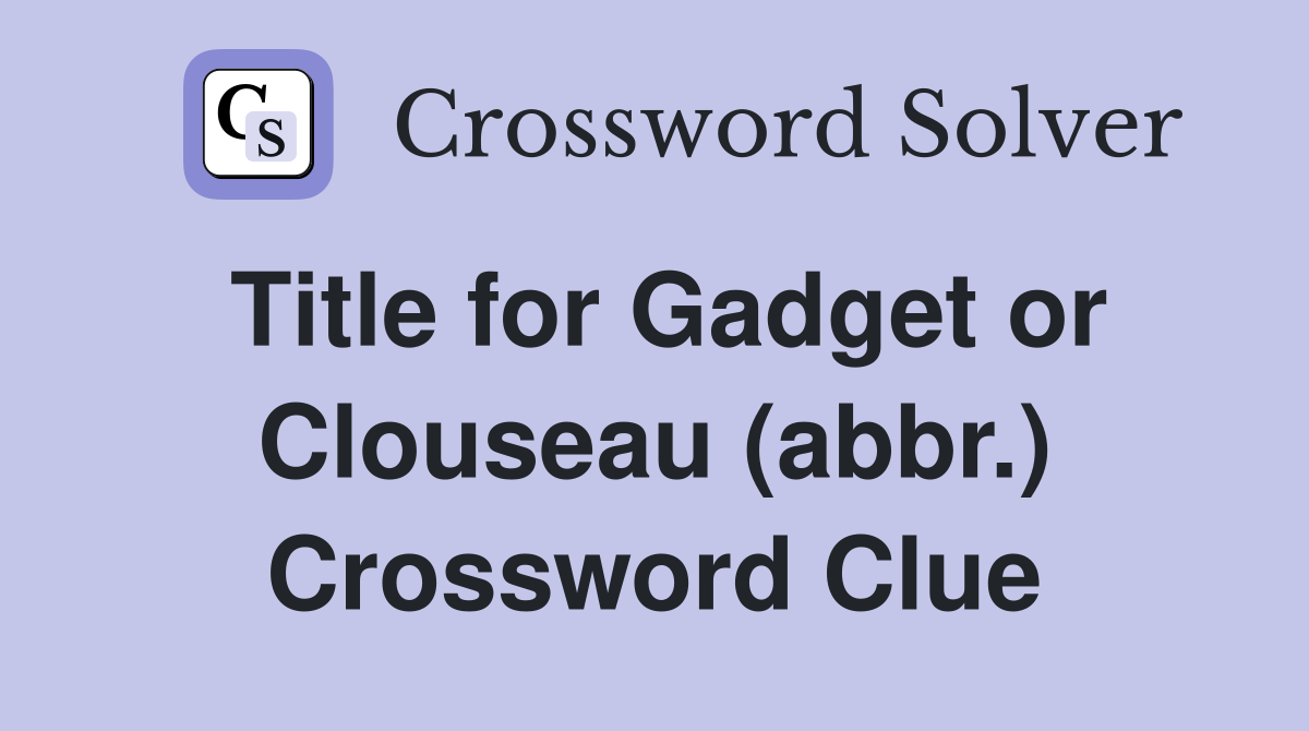Title for Gadget or Clouseau (abbr.) Crossword Clue