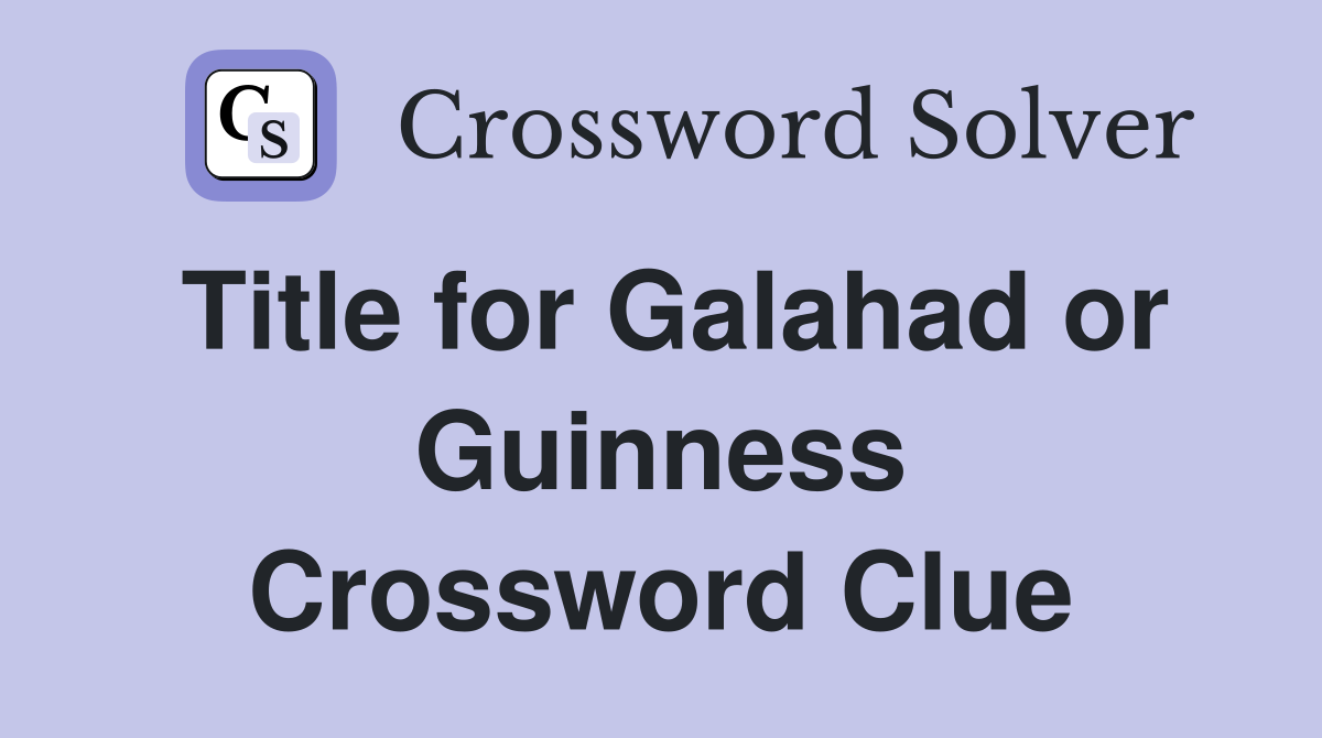 Title for Galahad or Guinness Crossword Clue