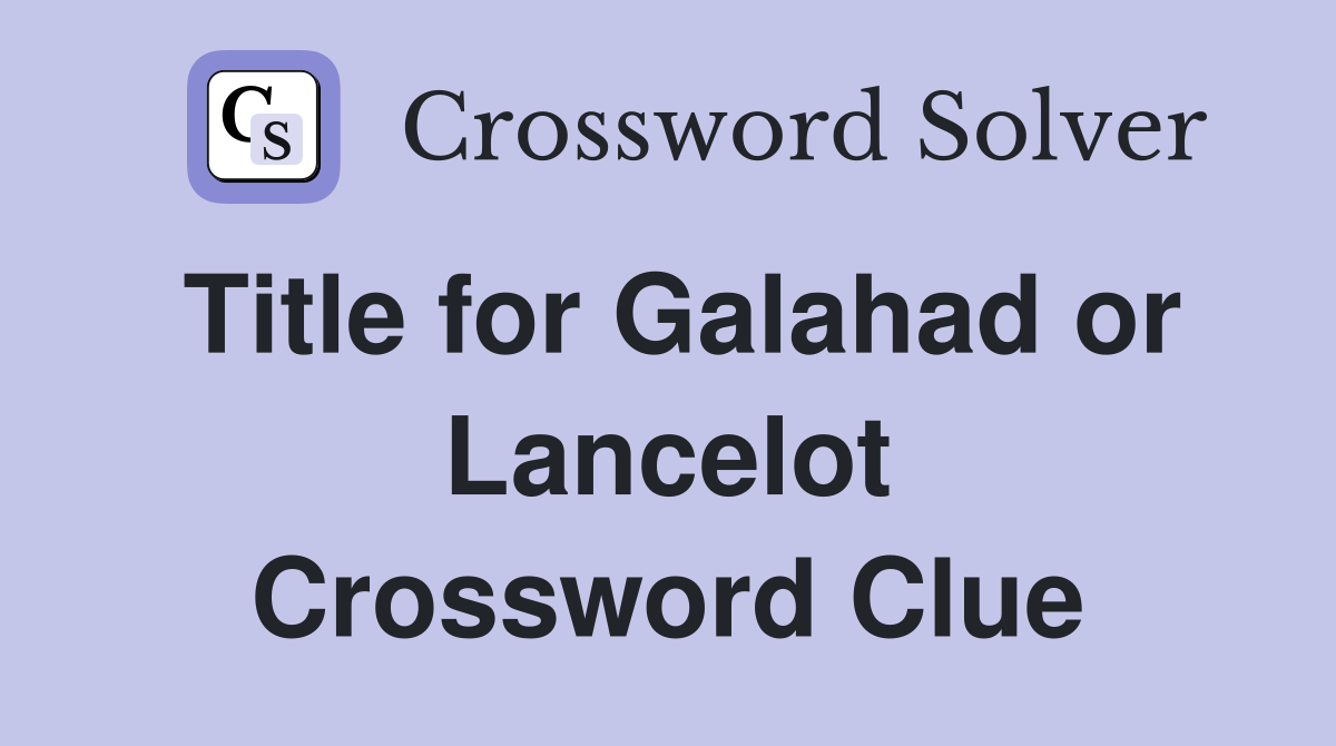 Title for Galahad or Lancelot Crossword Clue