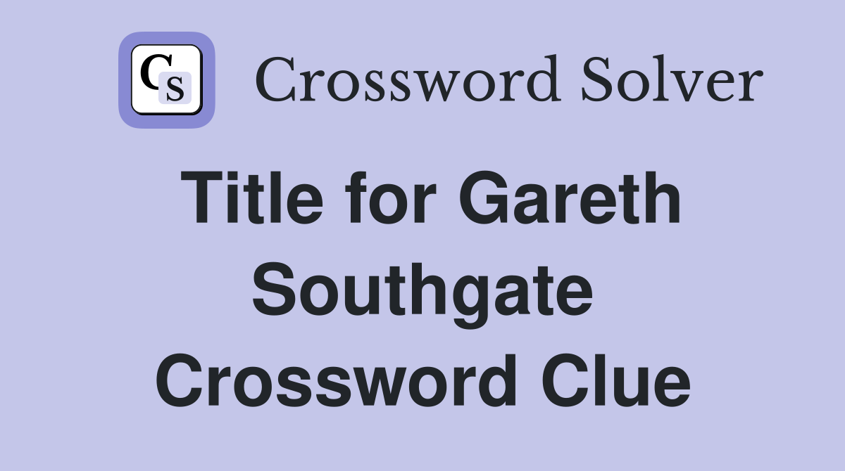 Title for Gareth Southgate Crossword Clue