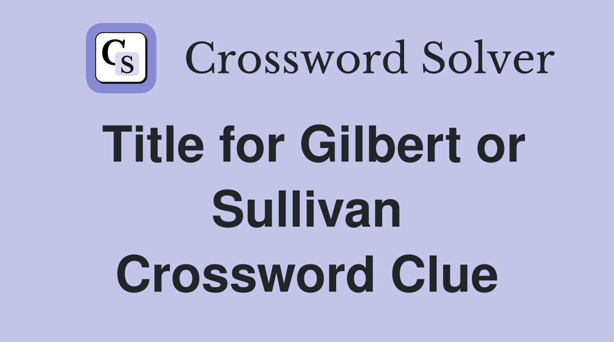 Title for Gilbert or Sullivan Crossword Clue