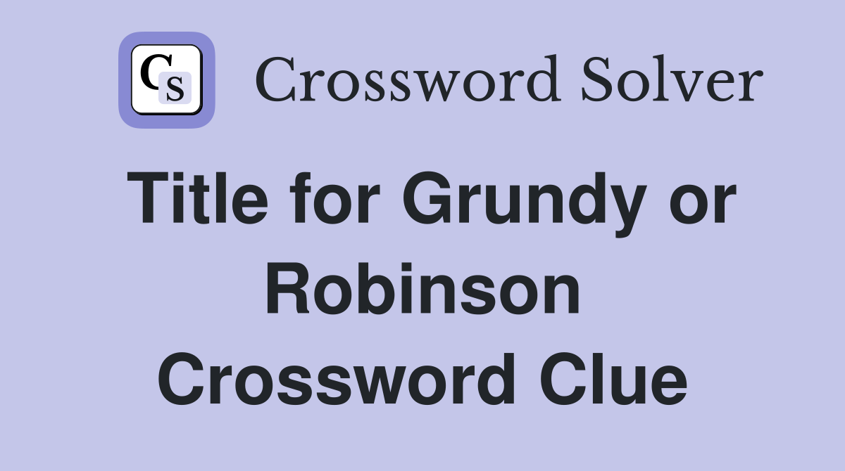 Title for Grundy or Robinson Crossword Clue