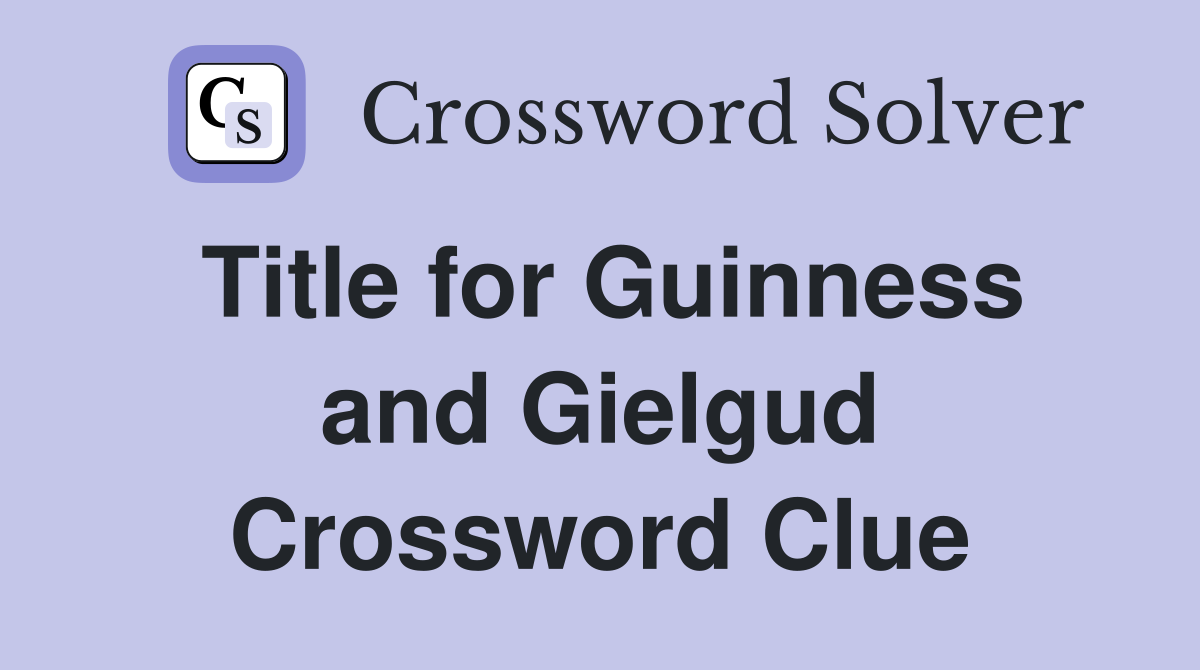 Title for Guinness and Gielgud Crossword Clue