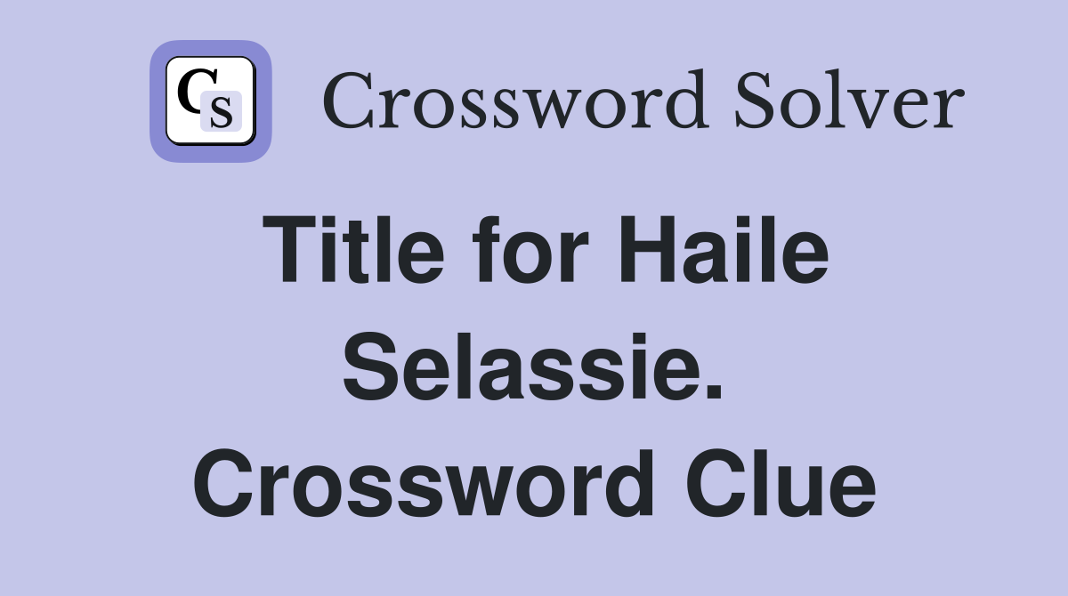 Title for Haile Selassie. Crossword Clue