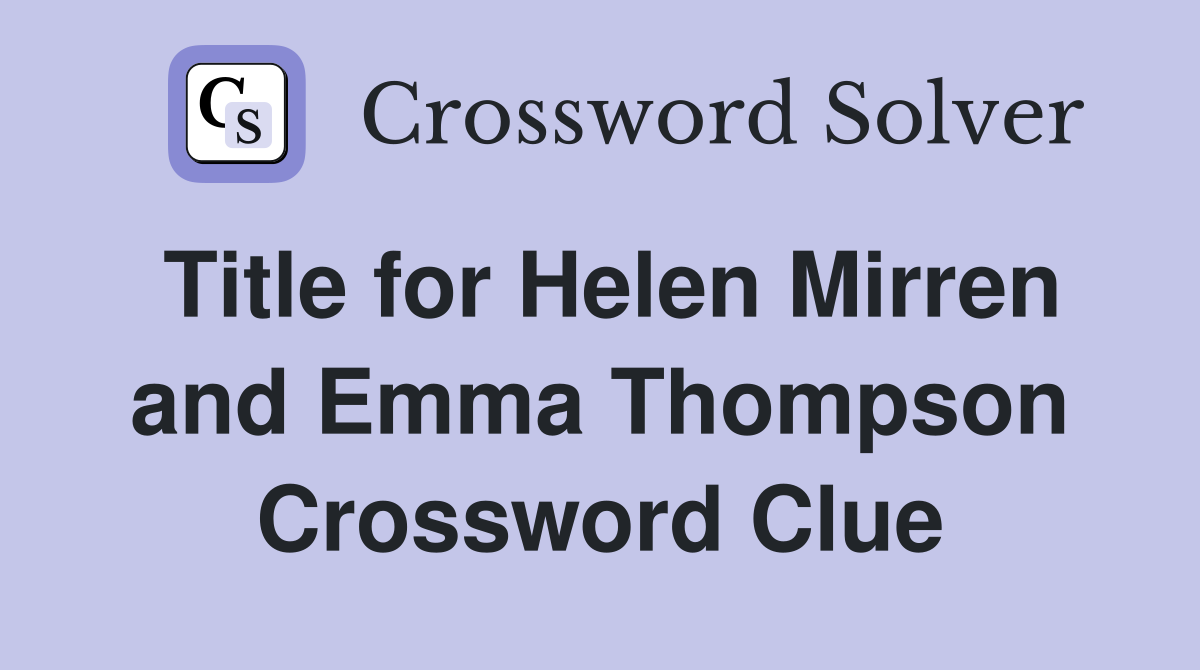 Title for Helen Mirren and Emma Thompson Crossword Clue