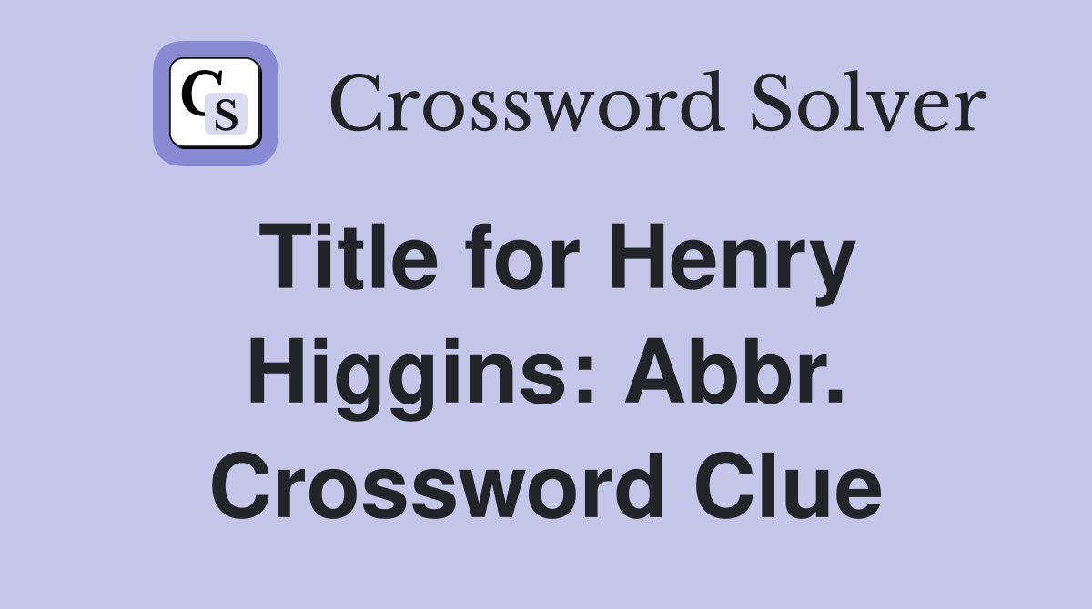 Title for Henry Higgins: Abbr. Crossword Clue
