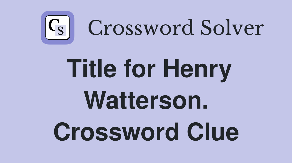 Title for Henry Watterson. Crossword Clue