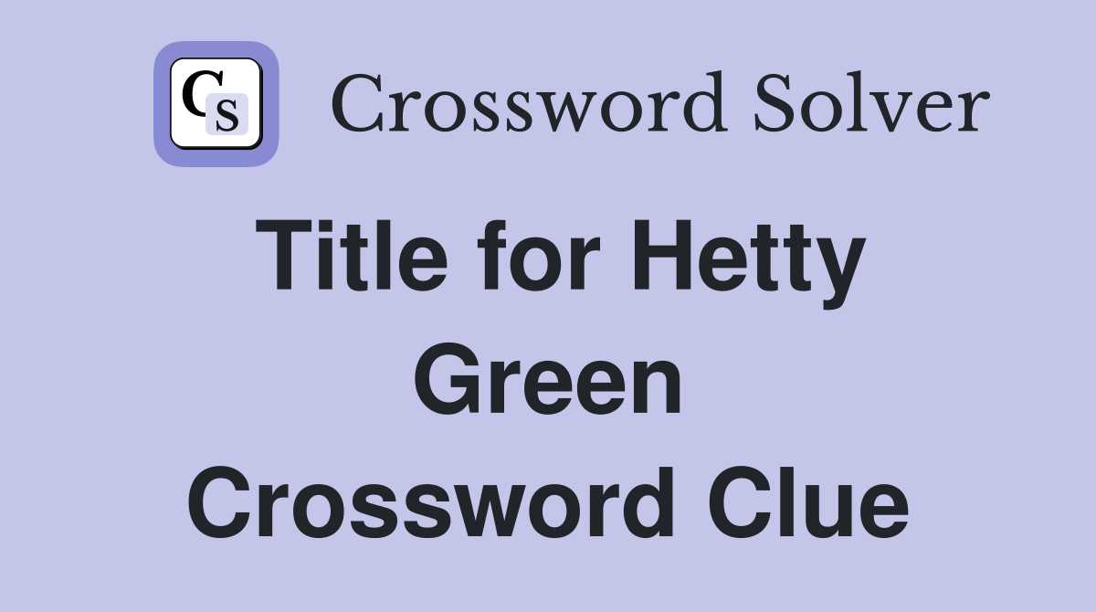 Title for Hetty Green Crossword Clue