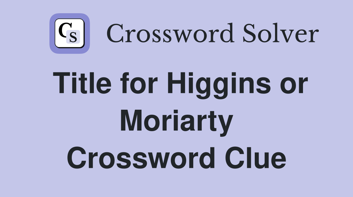 Title for Higgins or Moriarty Crossword Clue