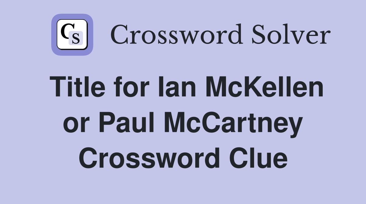 Title for Ian McKellen or Paul McCartney Crossword Clue