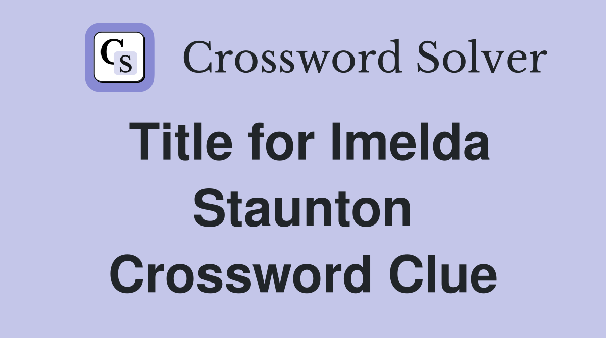 Title for Imelda Staunton Crossword Clue