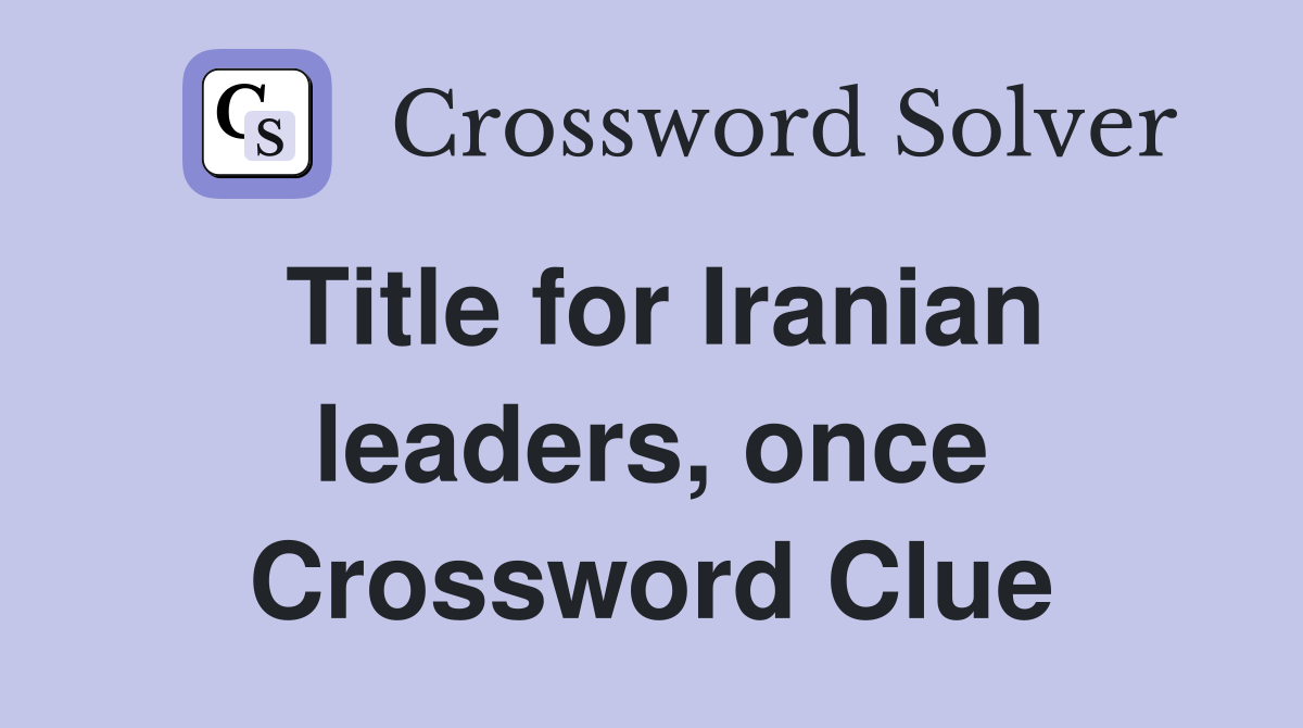 Title for Iranian leaders, once Crossword Clue
