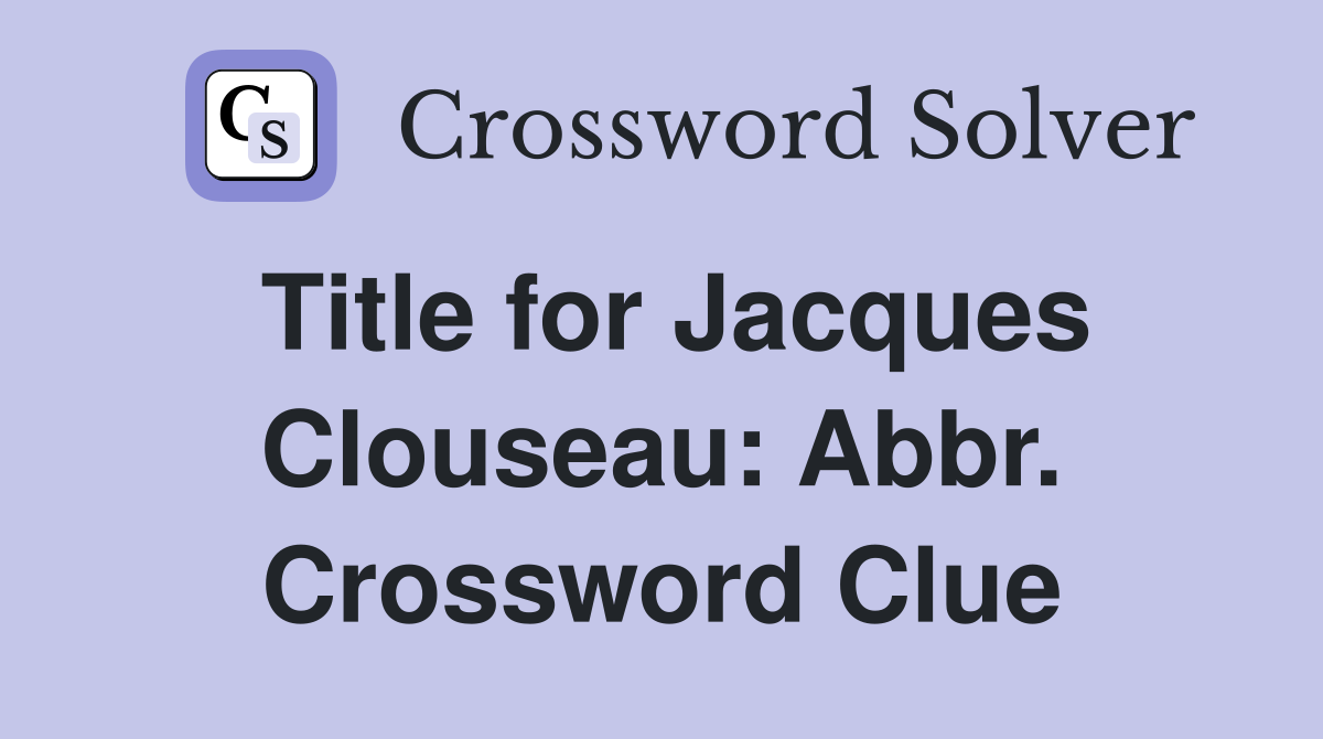 Title for Jacques Clouseau: Abbr. Crossword Clue