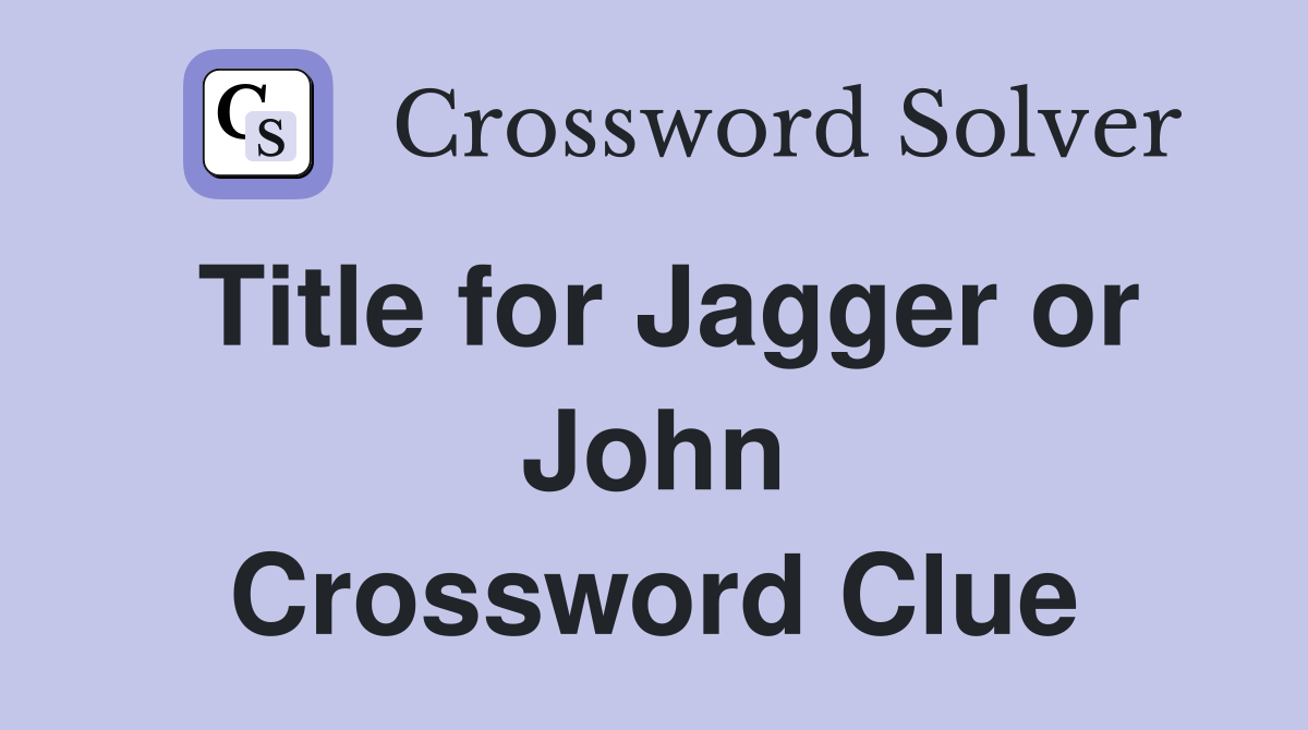 Title for Jagger or John Crossword Clue
