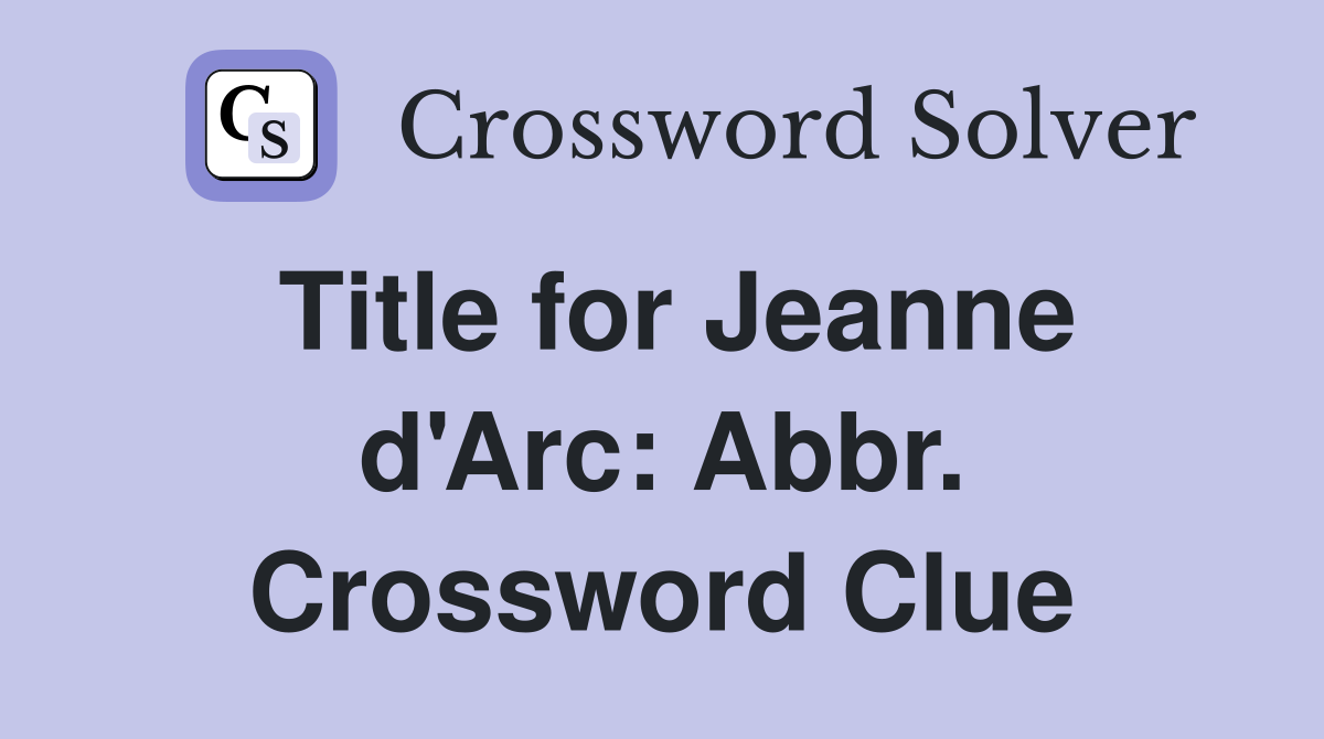 Title for Jeanne d'Arc: Abbr. Crossword Clue