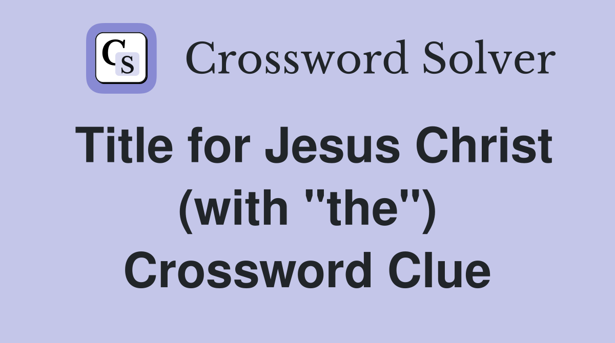 Title for Jesus Christ (with "the") Crossword Clue