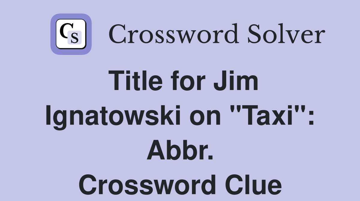 Title for Jim Ignatowski on "Taxi": Abbr. Crossword Clue