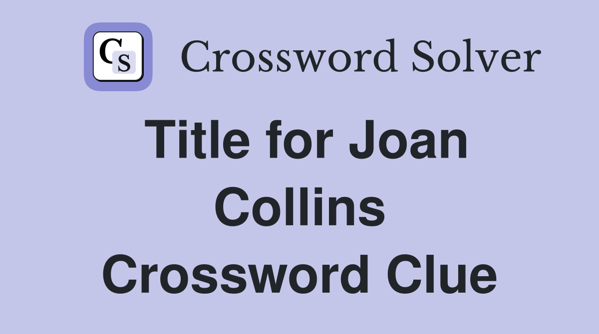 Title for Joan Collins Crossword Clue
