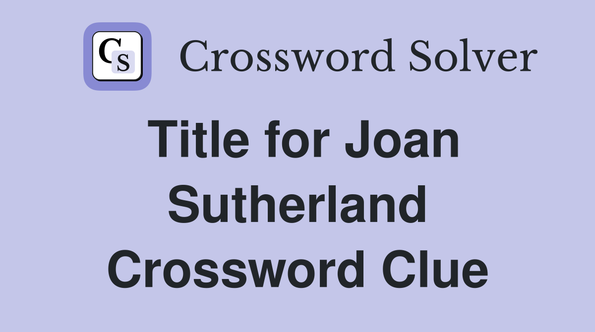 Title for Joan Sutherland Crossword Clue