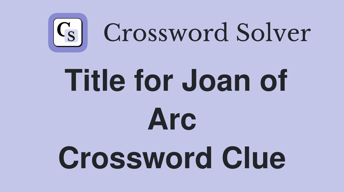Title for Joan of Arc Crossword Clue