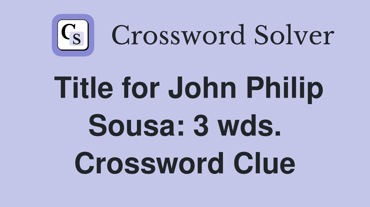 Title for John Philip Sousa: 3 wds. Crossword Clue