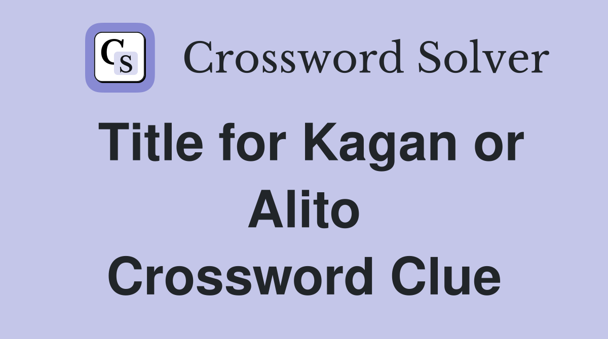 Title for Kagan or Alito Crossword Clue