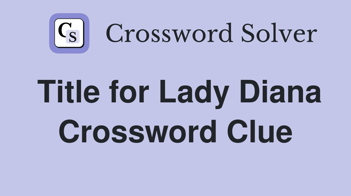 Title for Lady Diana Crossword Clue