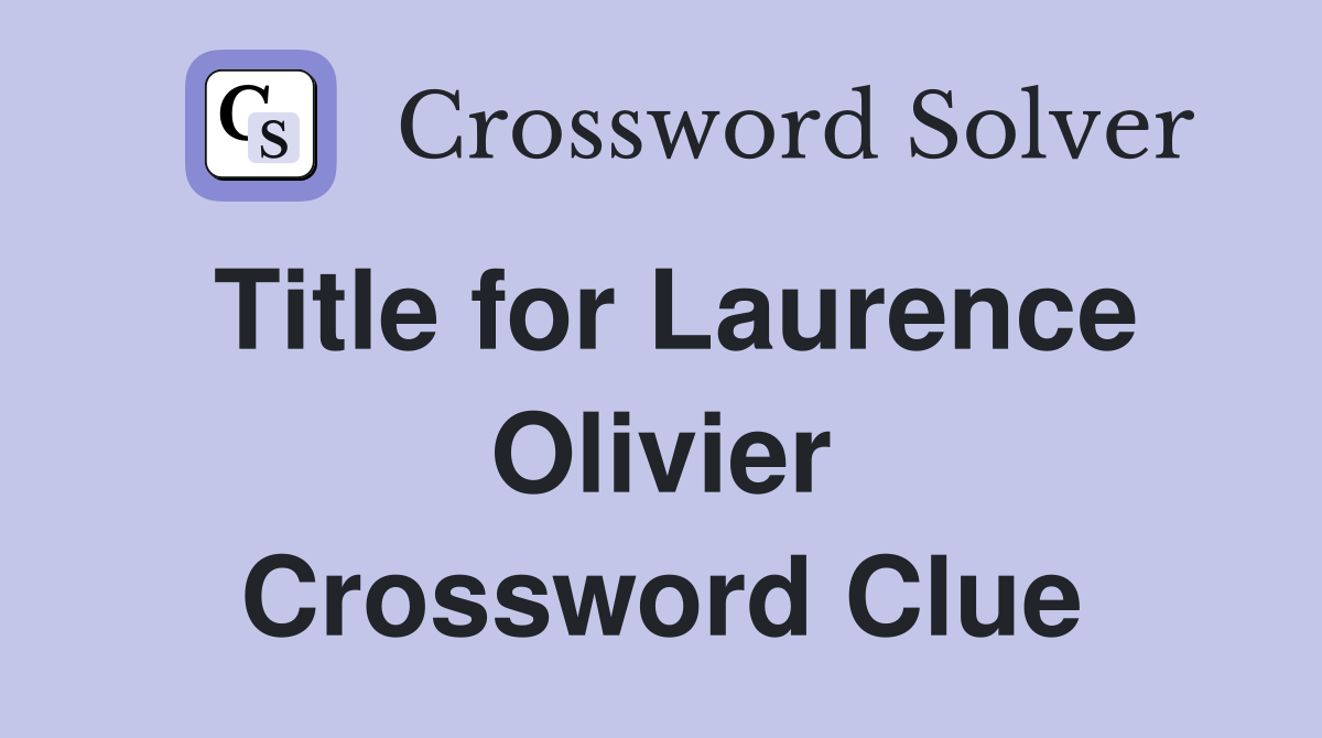 Title for Laurence Olivier Crossword Clue