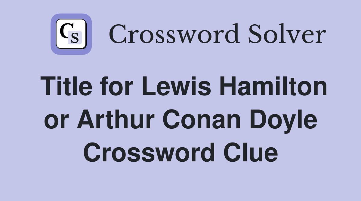 Title for Lewis Hamilton or Arthur Conan Doyle Crossword Clue