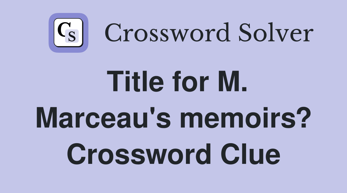Title for M. Marceau's memoirs? Crossword Clue