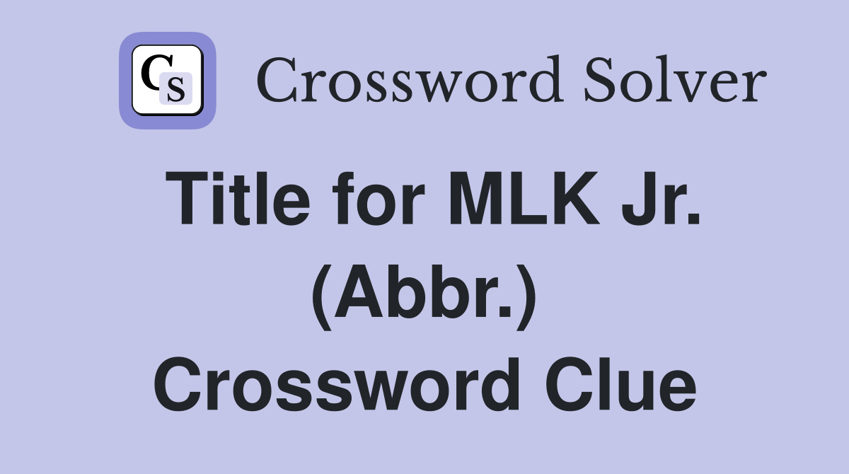 Title for MLK Jr. (Abbr.) Crossword Clue