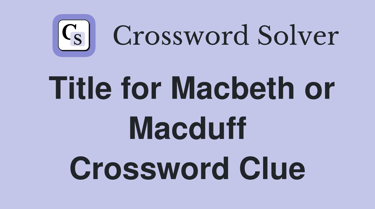 Title for Macbeth or Macduff Crossword Clue