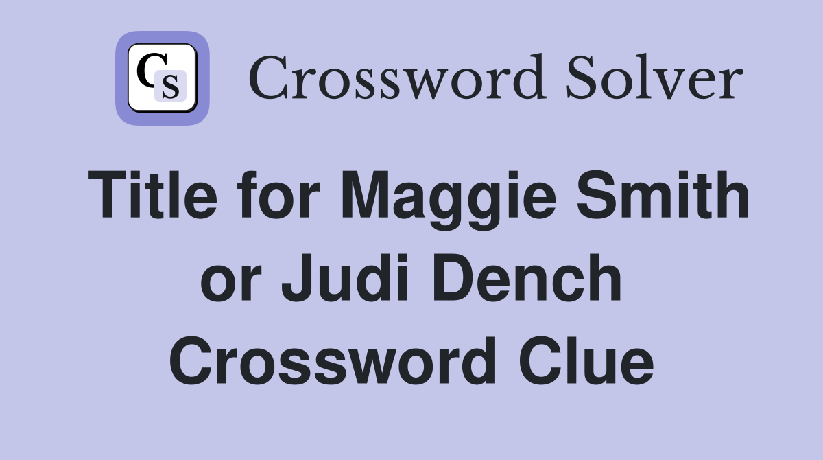 Title for Maggie Smith or Judi Dench Crossword Clue