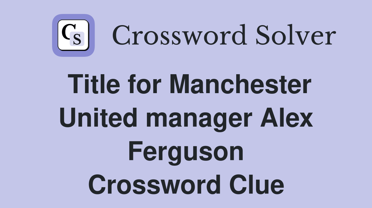 Title for Manchester United manager Alex Ferguson Crossword Clue
