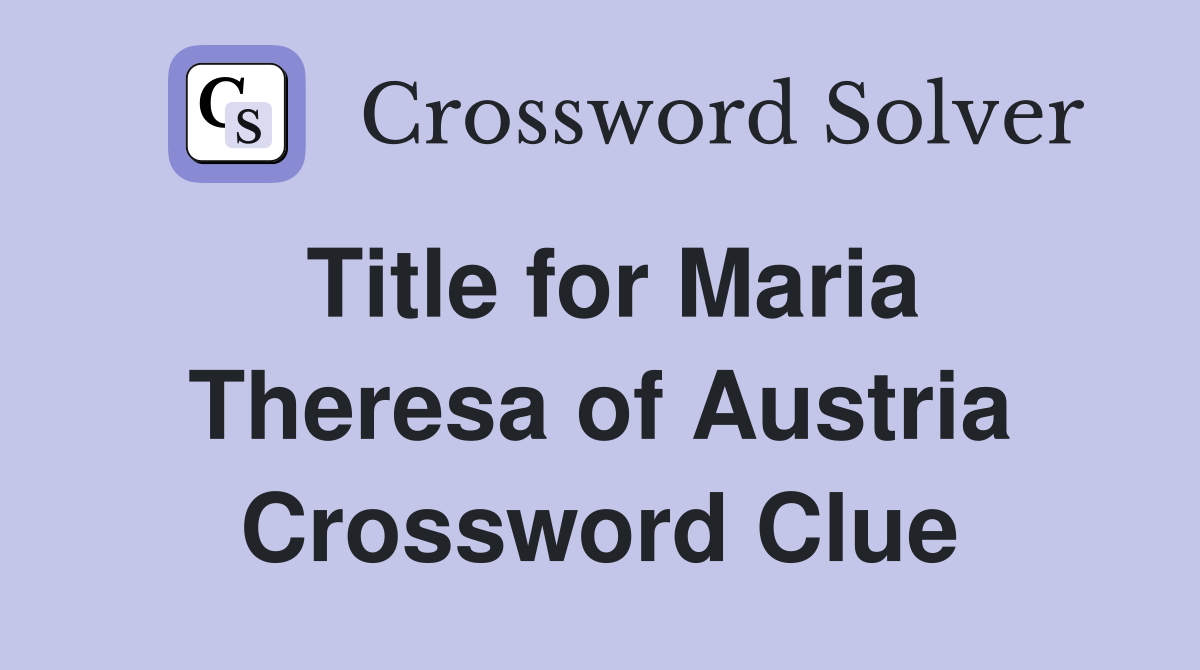 Title for Maria Theresa of Austria Crossword Clue