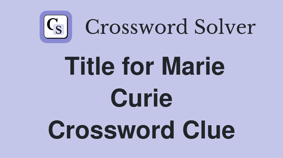 Title for Marie Curie Crossword Clue