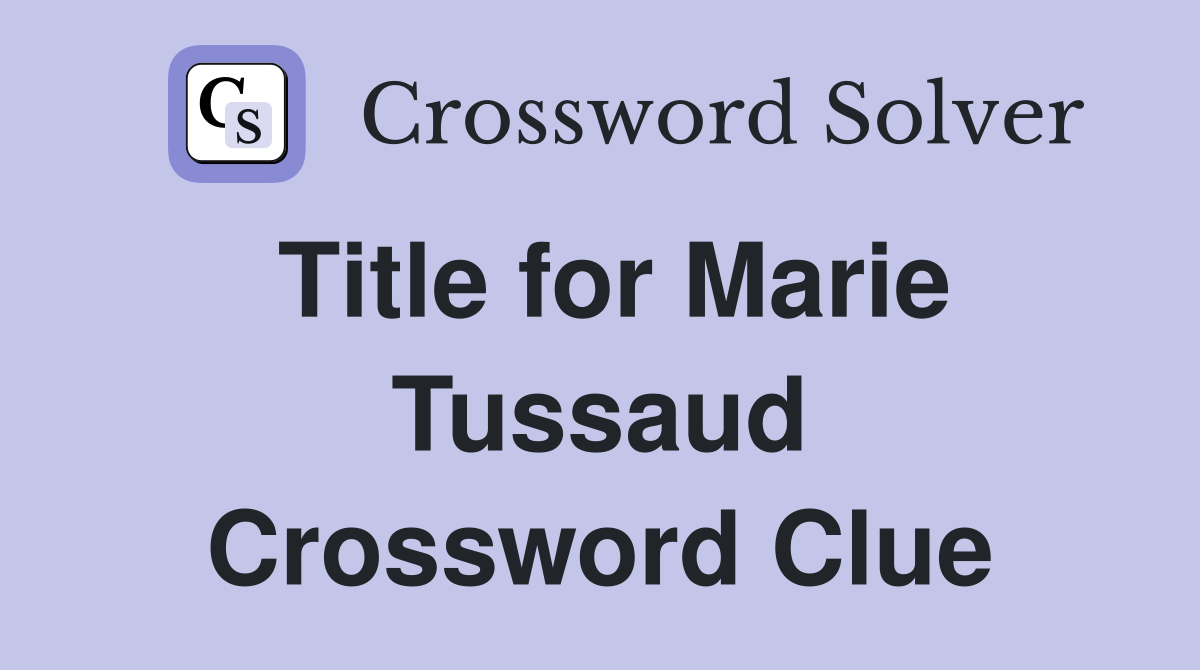 Title for Marie Tussaud Crossword Clue