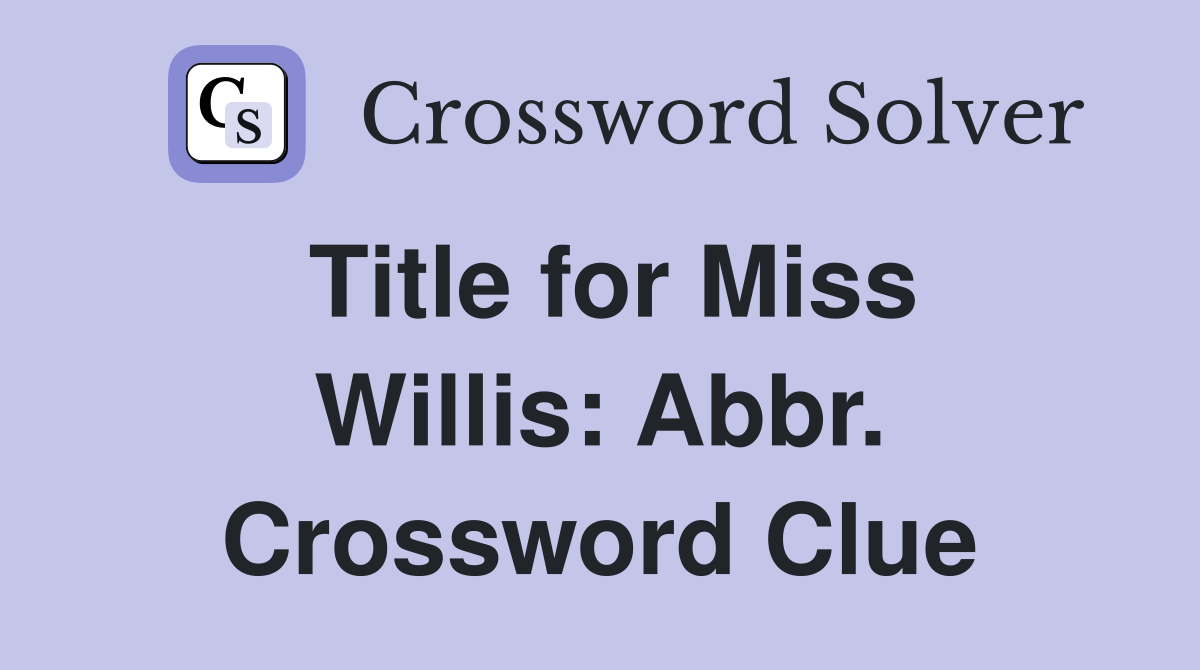 Title for Miss Willis: Abbr. Crossword Clue