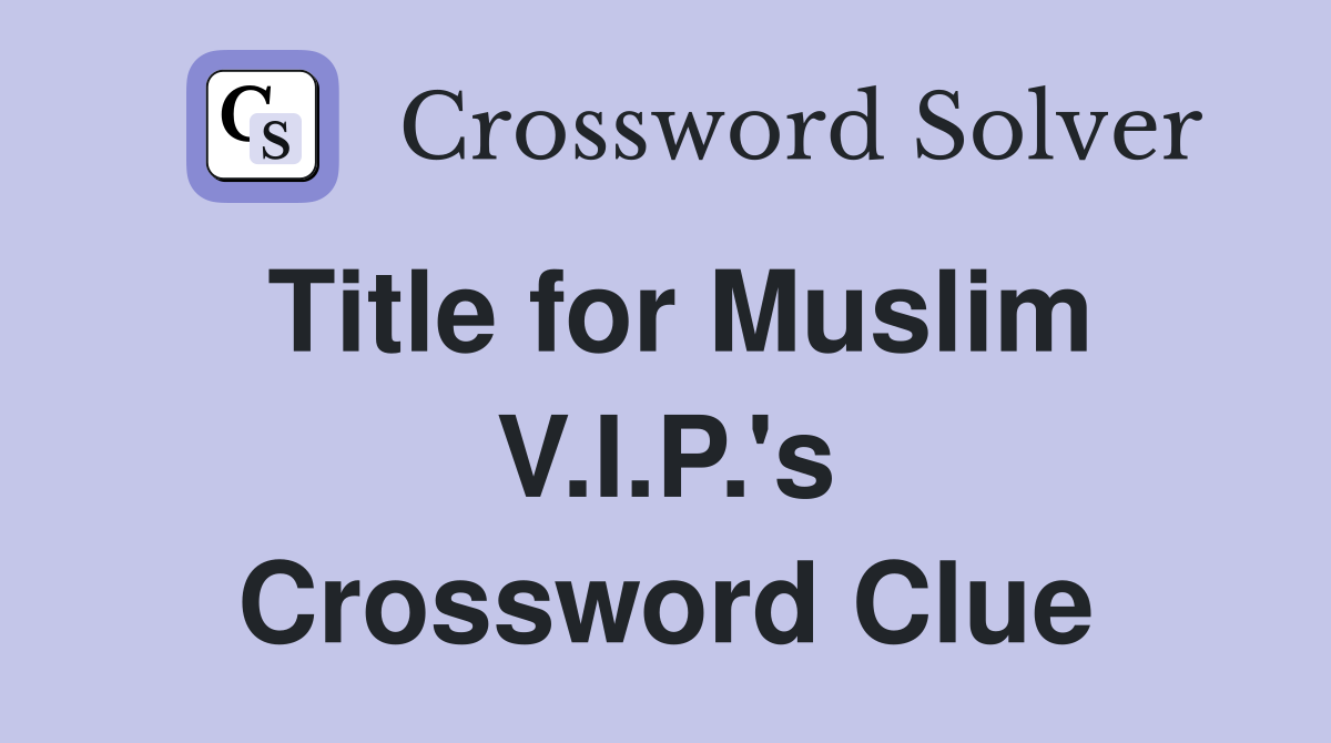 Title for Muslim V.I.P.'s Crossword Clue
