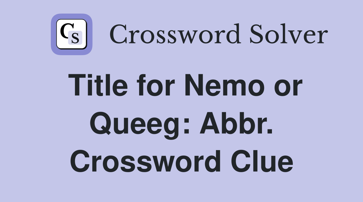 Title for Nemo or Queeg: Abbr. Crossword Clue