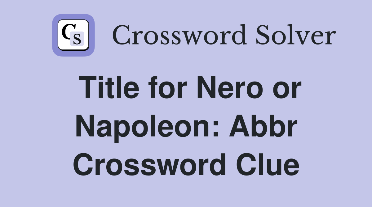 Title for Nero or Napoleon: Abbr Crossword Clue