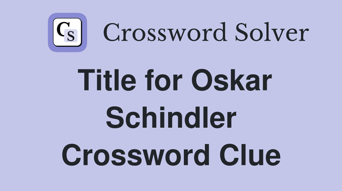 Title for Oskar Schindler Crossword Clue