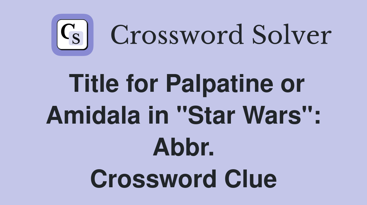 Title for Palpatine or Amidala in "Star Wars": Abbr. Crossword Clue