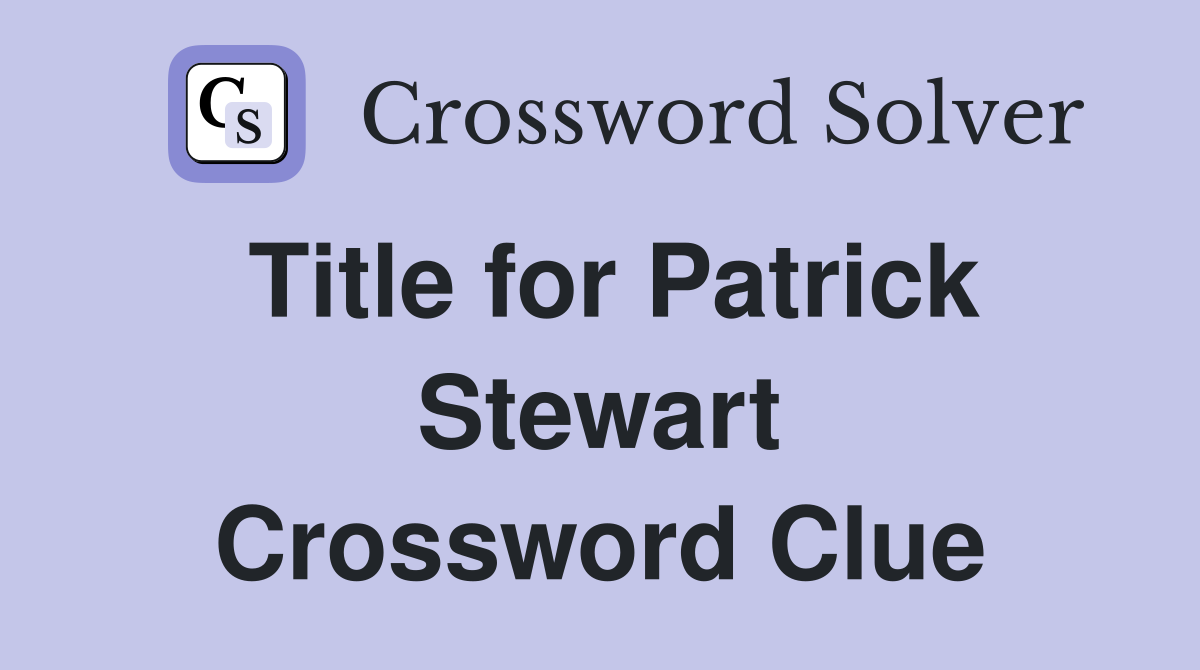 Title for Patrick Stewart Crossword Clue