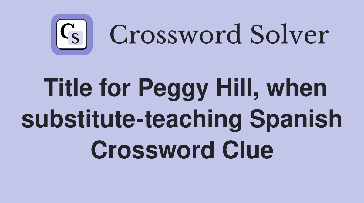 Title for Peggy Hill, when substitute-teaching Spanish Crossword Clue