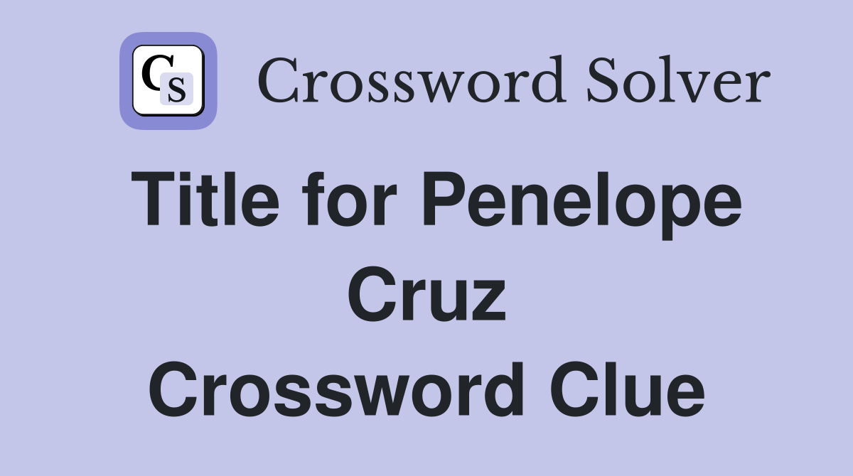Title for Penelope Cruz Crossword Clue
