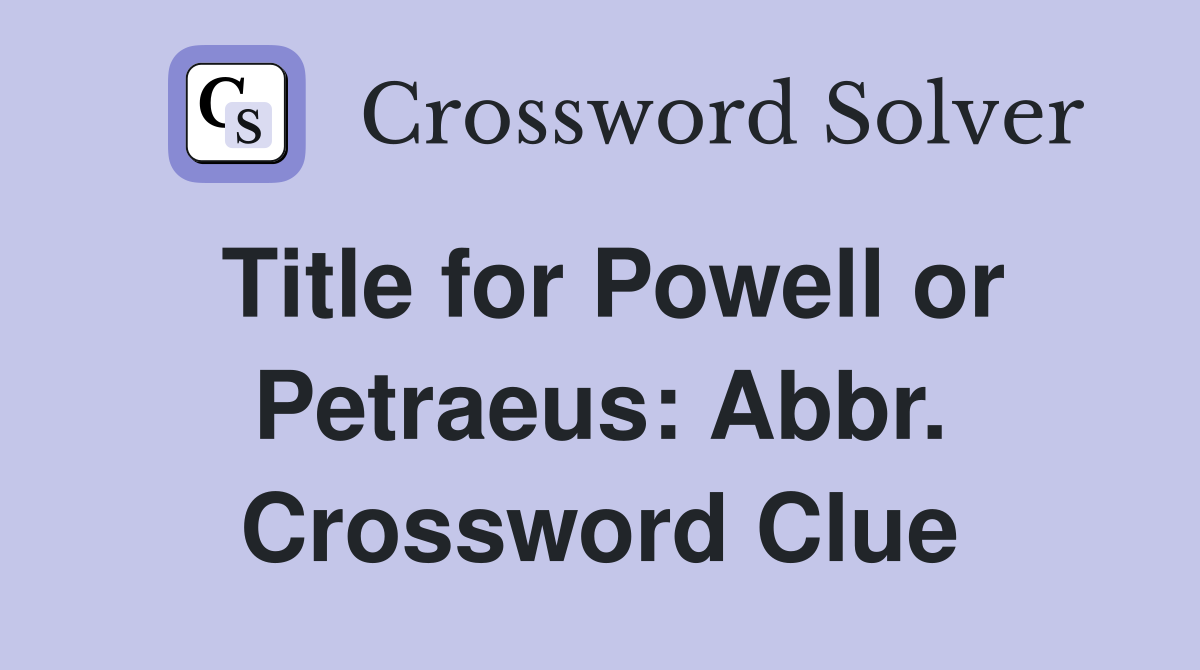 Title for Powell or Petraeus: Abbr. Crossword Clue