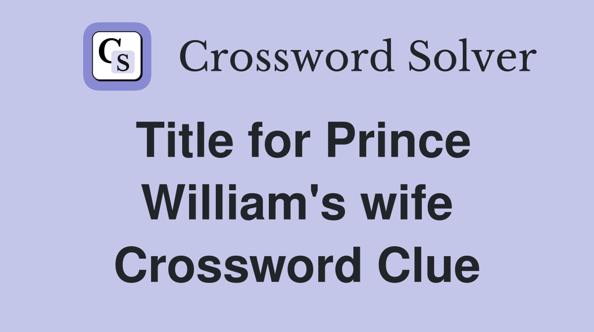 Title for Prince William's wife Crossword Clue