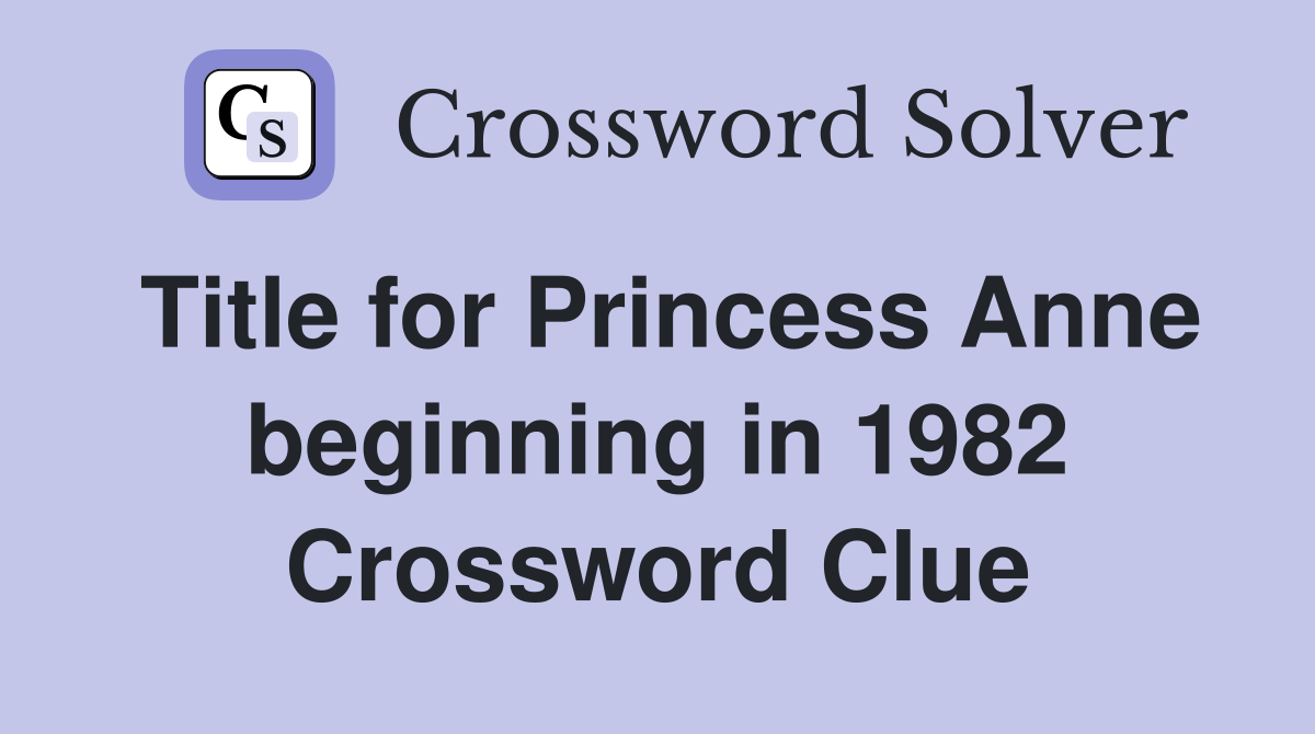 Title for Princess Anne beginning in 1982 Crossword Clue