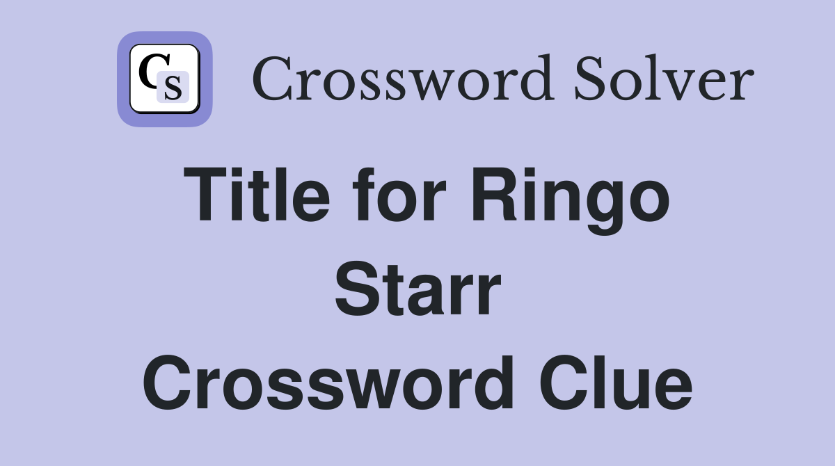 Title for Ringo Starr Crossword Clue